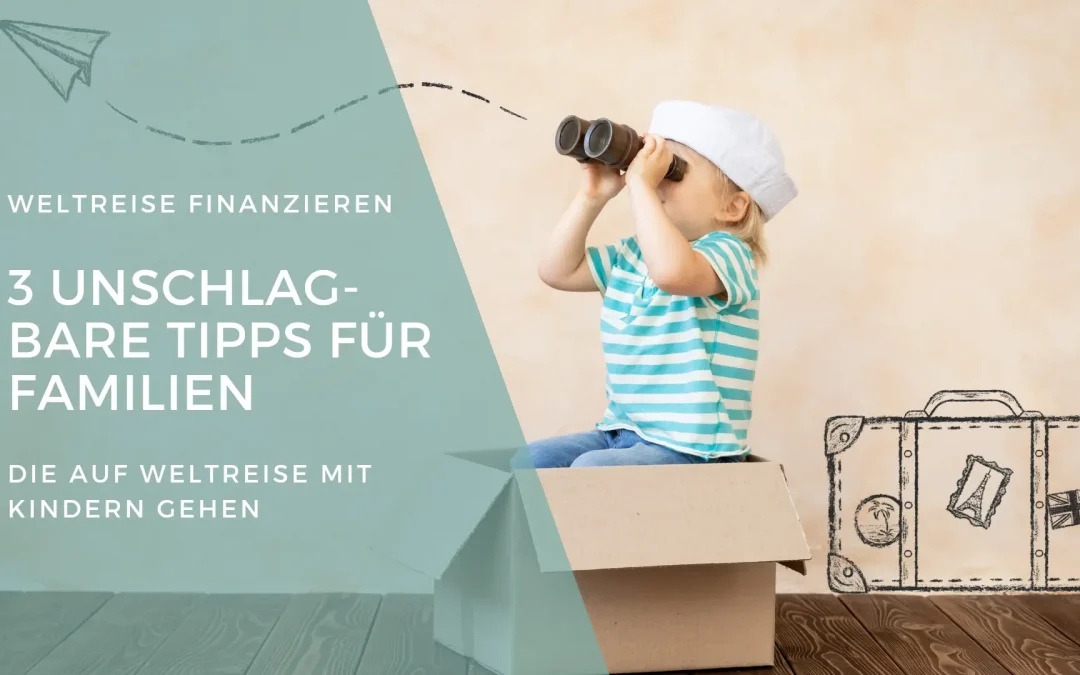 Weltreise finanzieren: 3 unschlagbare Tipps für Familien, die auf Weltreise mit Kindern gehen