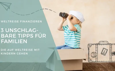 Weltreise finanzieren: 3 unschlagbare Tipps für Familien, die auf Weltreise mit Kindern gehen