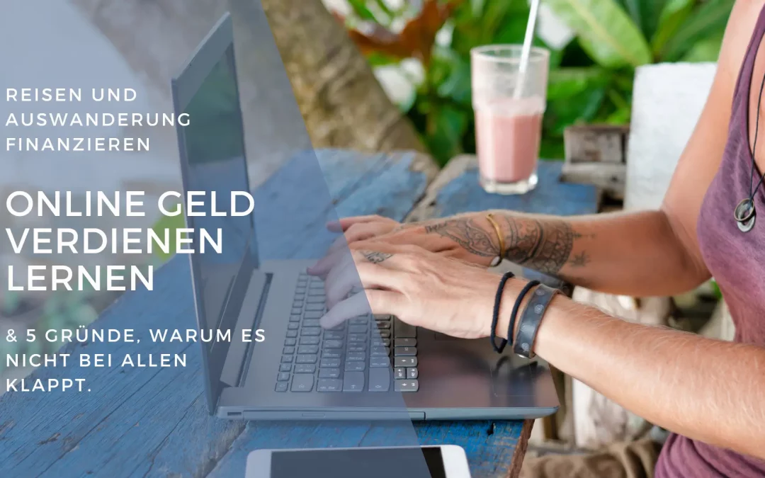 Reisen und Auswanderung finanzieren: Online Geld verdienen lernen & 5 Gründe, warum es bei dir nicht klappt